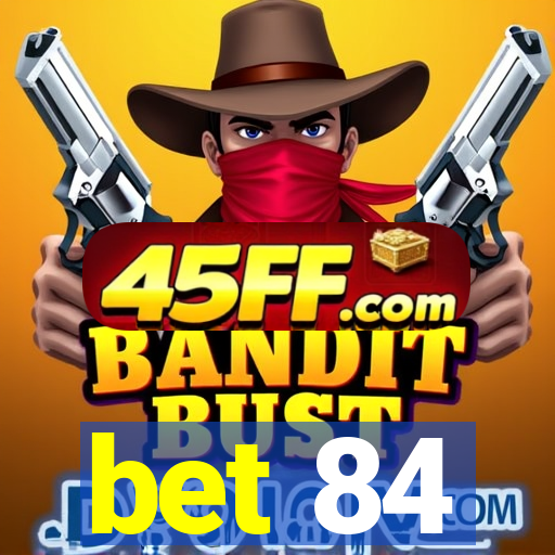 bet 84